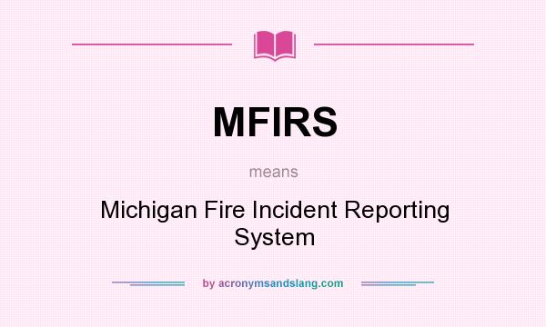 What does MFIRS mean? It stands for Michigan Fire Incident Reporting System