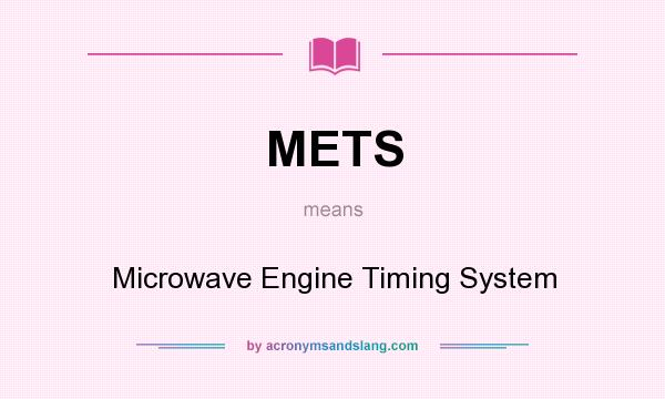What does METS mean? It stands for Microwave Engine Timing System