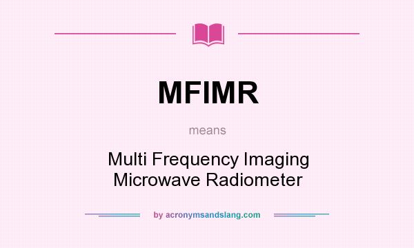 What does MFIMR mean? It stands for Multi Frequency Imaging Microwave Radiometer