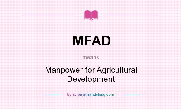 What does MFAD mean? It stands for Manpower for Agricultural Development