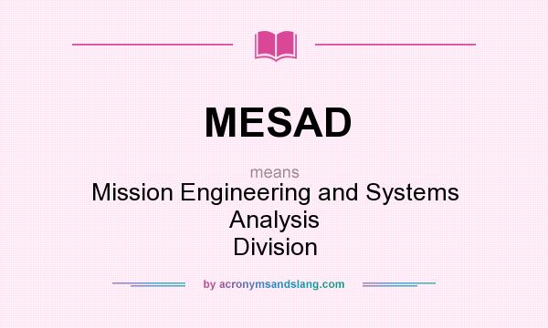 What does MESAD mean? It stands for Mission Engineering and Systems Analysis Division
