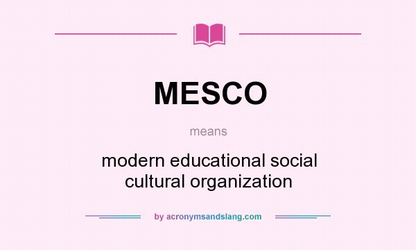 What does MESCO mean? It stands for modern educational social cultural organization