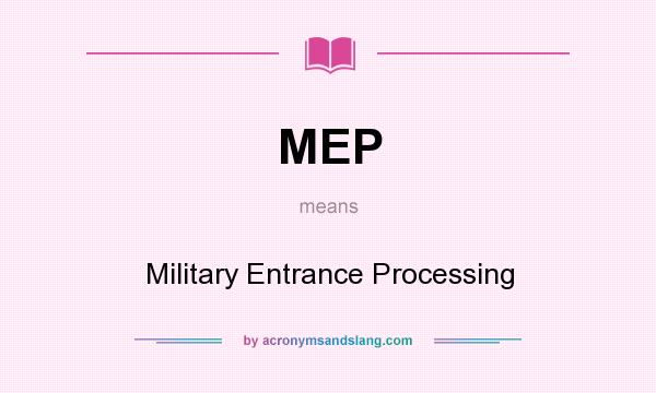 What does MEP mean? It stands for Military Entrance Processing