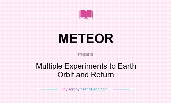 What does METEOR mean? It stands for Multiple Experiments to Earth Orbit and Return