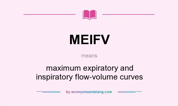 What does MEIFV mean? It stands for maximum expiratory and inspiratory flow-volume curves