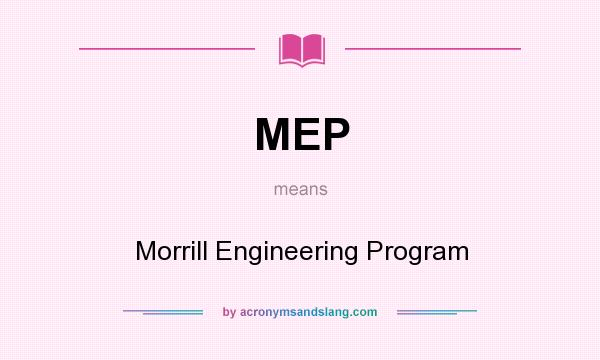 What does MEP mean? It stands for Morrill Engineering Program