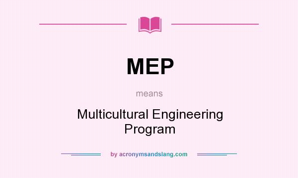 What does MEP mean? It stands for Multicultural Engineering Program