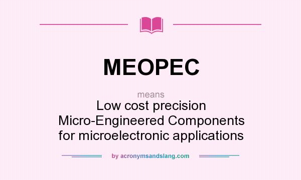 What does MEOPEC mean? It stands for Low cost precision Micro-Engineered Components for microelectronic applications