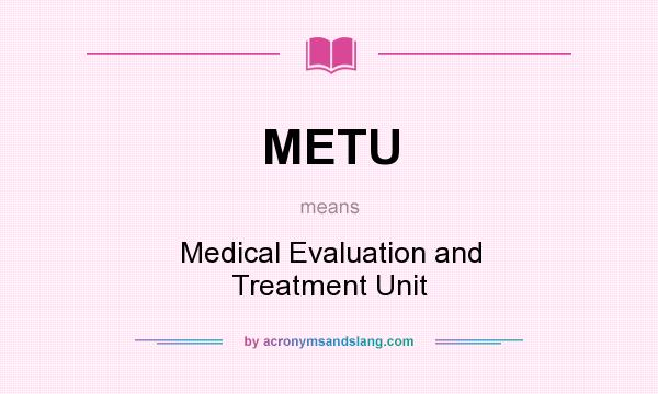What does METU mean? It stands for Medical Evaluation and Treatment Unit