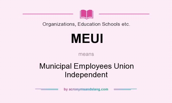 What does MEUI mean? It stands for Municipal Employees Union Independent