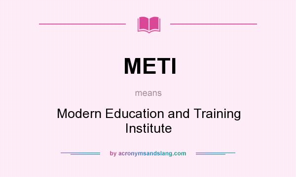 What does METI mean? It stands for Modern Education and Training Institute