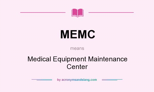 What does MEMC mean? It stands for Medical Equipment Maintenance Center