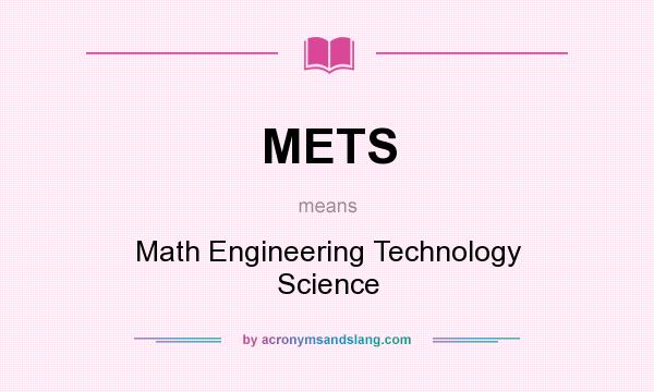 What does METS mean? It stands for Math Engineering Technology Science