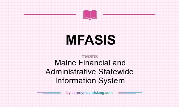 What does MFASIS mean? It stands for Maine Financial and Administrative Statewide Information System
