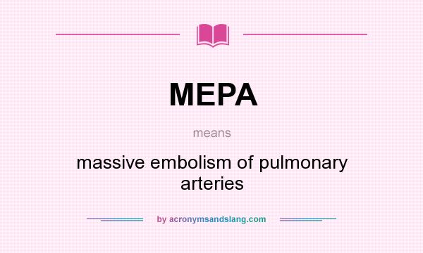 What does MEPA mean? It stands for massive embolism of pulmonary arteries