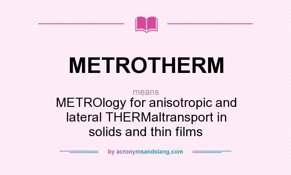 What does METROTHERM mean? It stands for METROlogy for anisotropic and lateral THERMaltransport in solids and thin films