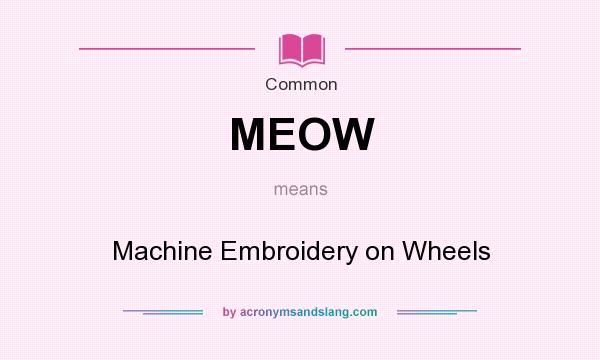 What does MEOW mean? It stands for Machine Embroidery on Wheels