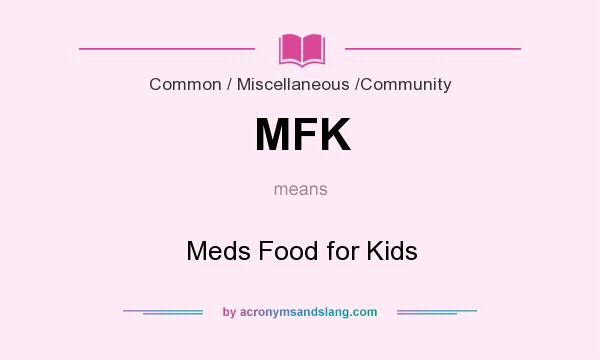 What does MFK mean? It stands for Meds Food for Kids