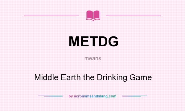 What does METDG mean? It stands for Middle Earth the Drinking Game