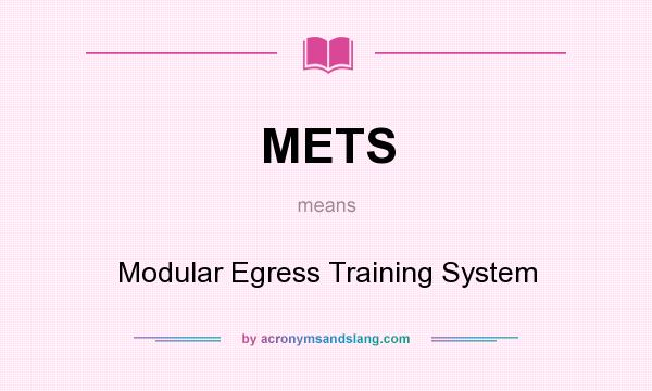 What does METS mean? It stands for Modular Egress Training System