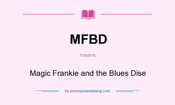 What does MFBD mean? It stands for Magic Frankie and the Blues Dise