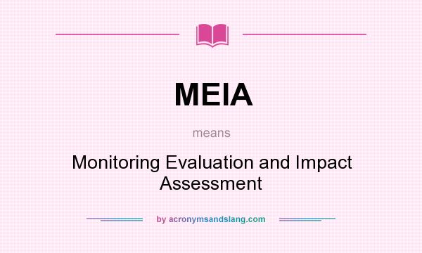 What does MEIA mean? It stands for Monitoring Evaluation and Impact Assessment