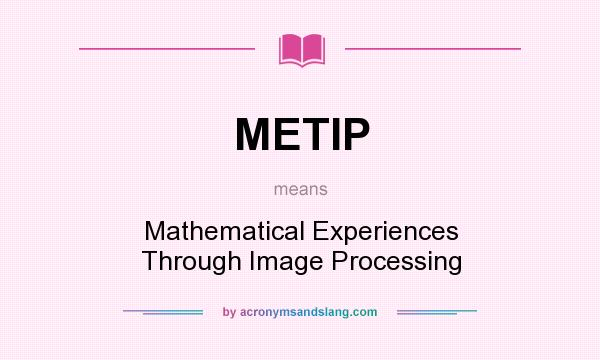 What does METIP mean? It stands for Mathematical Experiences Through Image Processing