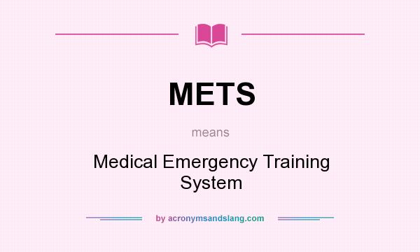 What does METS mean? It stands for Medical Emergency Training System