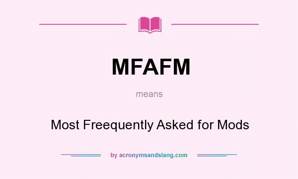 What does MFAFM mean? It stands for Most Freequently Asked for Mods