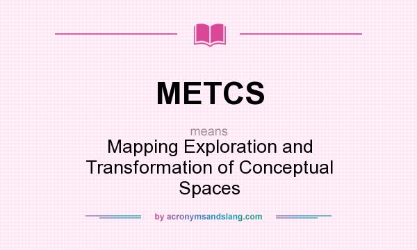 What does METCS mean? It stands for Mapping Exploration and Transformation of Conceptual Spaces