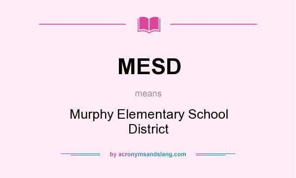 What does MESD mean? It stands for Murphy Elementary School District