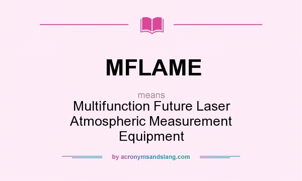 What does MFLAME mean? It stands for Multifunction Future Laser Atmospheric Measurement Equipment