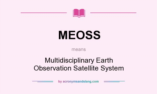 What does MEOSS mean? It stands for Multidisciplinary Earth Observation Satellite System