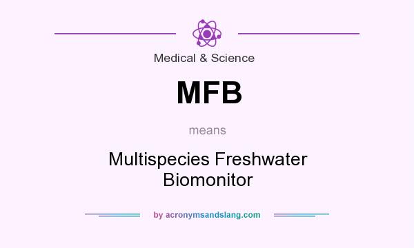 What does MFB mean? It stands for Multispecies Freshwater Biomonitor