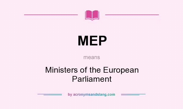 What does MEP mean? It stands for Ministers of the European Parliament