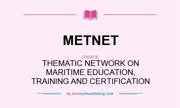 What does METNET mean? It stands for THEMATIC NETWORK ON MARITIME EDUCATION, TRAINING AND CERTIFICATION