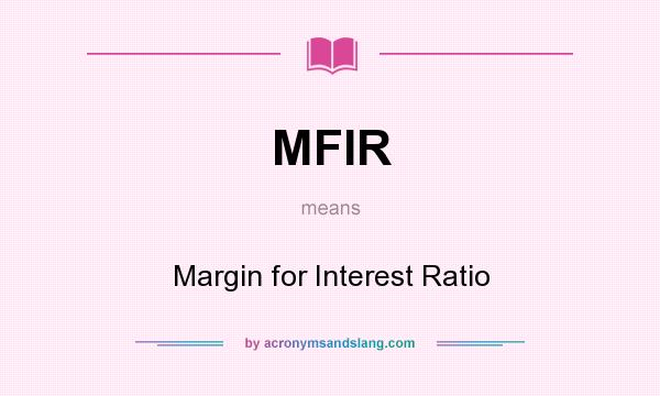 What does MFIR mean? It stands for Margin for Interest Ratio