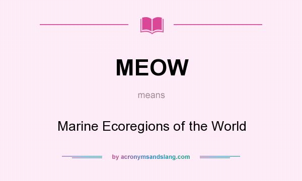 What does MEOW mean? It stands for Marine Ecoregions of the World