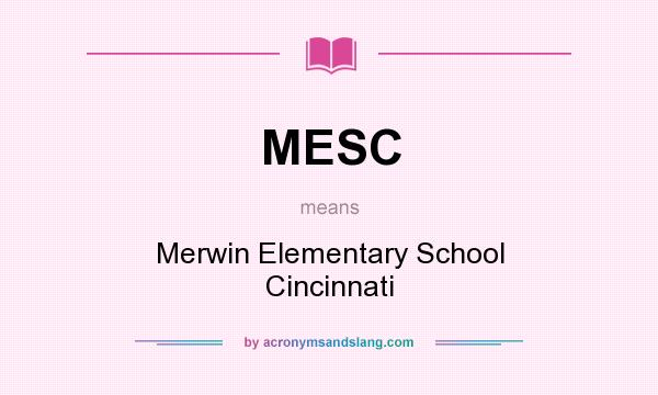 What does MESC mean? It stands for Merwin Elementary School Cincinnati