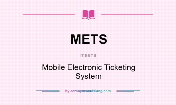 What does METS mean? It stands for Mobile Electronic Ticketing System