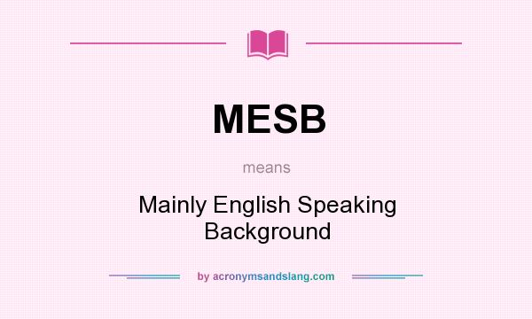 What does MESB mean? It stands for Mainly English Speaking Background