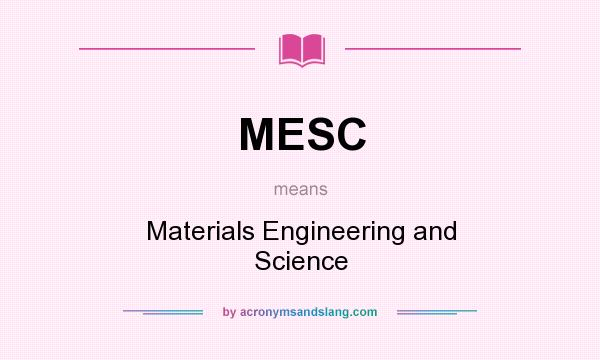 What does MESC mean? It stands for Materials Engineering and Science