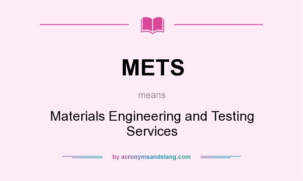 What does METS mean? It stands for Materials Engineering and Testing Services