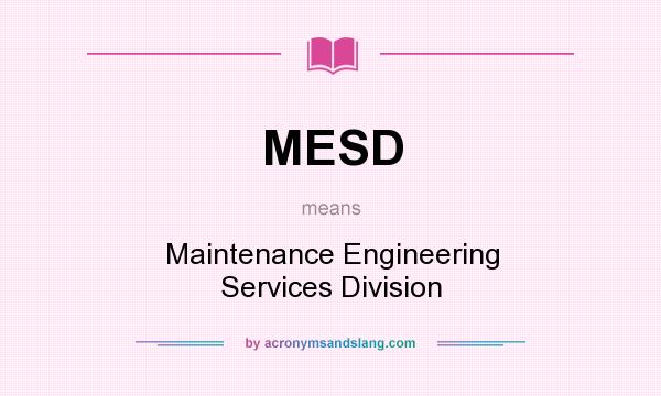 What does MESD mean? It stands for Maintenance Engineering Services Division