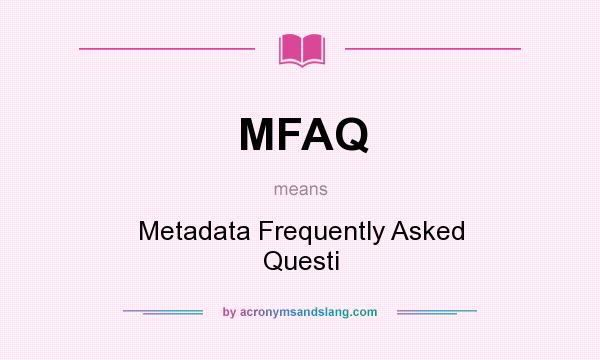 What does MFAQ mean? It stands for Metadata Frequently Asked Questi