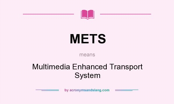What does METS mean? It stands for Multimedia Enhanced Transport System