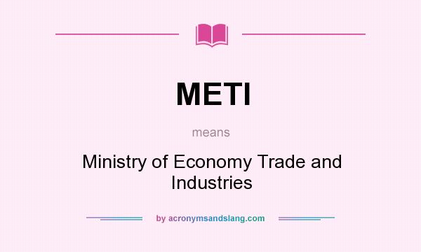 What does METI mean? It stands for Ministry of Economy Trade and Industries