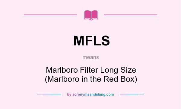 What does MFLS mean? It stands for Marlboro Filter Long Size (Marlboro in the Red Box)