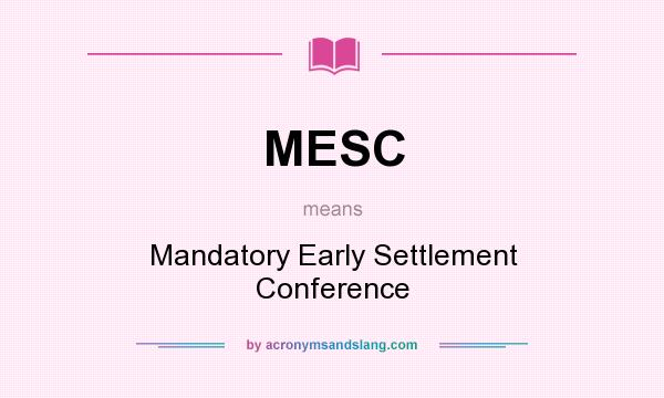 What does MESC mean? It stands for Mandatory Early Settlement Conference