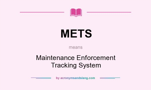 What does METS mean? It stands for Maintenance Enforcement Tracking System
